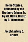 Home Stories Collected by the Brothers Grimm Tr by Ml Davis Illustr by G Thompson