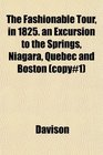 The Fashionable Tour in 1825 an Excursion to the Springs Niagara Quebec and Boston