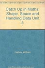Catch Up in Maths Shape Space and Handling Data Unit 5