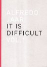 Alfredo Jaar It is difficult Ediz italiana vol 1