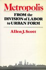 Metropolis From the Division of Labor to Urban Form