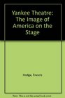 Yankee Theatre The Image of America on the Stage