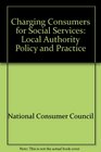 Charging Consumers for Social Services Local Authority Policy and Practice