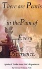 There Are Pearls in the Pain of Every Experience Spiritual Truths about Life's Experiences Second Ed