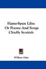 HameSpun Lilts Or Poems And Songs Chiefly Scottish