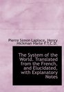 The System of the World Translated from the French and Elucidated with Explanatory Notes