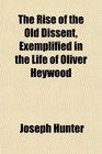 The Rise of the Old Dissent Exemplified in the Life of Oliver Heywood