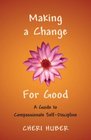 Making a Change for Good A Guide to Compassionate SelfDiscipline