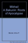 Mikhail ABakunin Roots of Apocalypse