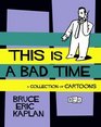 This Is A Bad Time  A Collection of Cartoons
