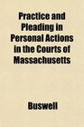 Practice and Pleading in Personal Actions in the Courts of Massachusetts