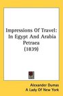 Impressions Of Travel In Egypt And Arabia Petraea