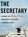 The Secretary A Journey with Hillary Clinton from Beirut to the Heart of American Power