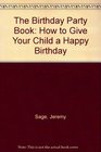 The Birthday Party Book How to Give Your Child a Happy Birthday