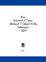 The Science Of Taste Being A Treatise On Its Principles