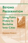 Beyond Preservation Using Public History to Revitalize Inner Cities