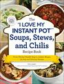 The I Love My Instant Pot Soups Stews and Chilis Recipe Book From Chicken Noodle Soup to Lobster Bisque 175 Easy and Delicious Recipes