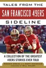 Tales from the San Francisco 49ers Sideline A Collection of the Greatest 49ers Stories Ever Told