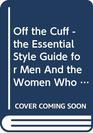 Off the Cuff  the Essential Style Guide for Men And the Women Who Love Them