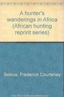 A hunter's wanderings in Africa (African hunting reprint series)