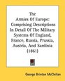 The Armies Of Europe Comprising Descriptions In Detail Of The Military Systems Of England France Russia Prussia Austria And Sardinia