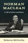 Norman Maclean A Life of Letters and Rivers