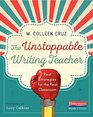 The Unstoppable Writing Teacher Real Strategies for the Real Classroom