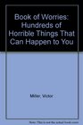 Book of Worries Hundreds of Horrible Things That Can Happen to You