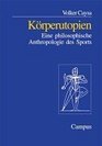 Krperutopien Eine philosophische Anthropologie des Sports