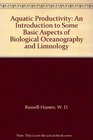 Aquatic Productivity An Introduction to Some Basic Aspects of Biological Oceanography and Limnology