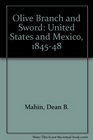 Olive Branch and Sword The United States and Mexico 18451848