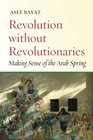 Revolution without Revolutionaries Making Sense of the Arab Spring