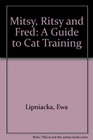 Mitsy Ritsy and Fred A Guide to Cat Training