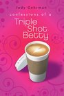 Confessions of a Triple Shot Betty (Triple Shot Bettys, Bk 1)