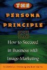 The Persona Principle How to Succeed in Business with ImageMarketing