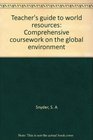 Teacher's guide to world resources Comprehensive coursework on the global environment
