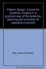 Pattern design A book for students treating in a practical way of the anatomy planning and evolution of repeated ornament