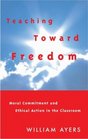 Teaching Toward Freedom  Moral Commitment and Ethical Action in the Classroom