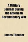 A Military Journal During the American Revolutionary War
