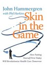 Skin in the Game How Putting Yourself First Today Will Revolutionize Health Care Tomorrow