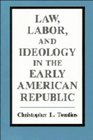 Law Labor and Ideology in the Early American Republic