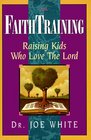 Faith Training Raising Kids Who Love the Lord