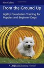 From the Ground Up Agility Foundation Training for Puppies and Beginner Dogs