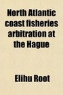 North Atlantic Coast Fisheries Arbitration at the Hague Argument on Behalf of the United States