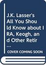 JK Lasser's All You Should Know about IRA Keogh and Other Retirement Plans
