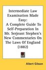 Intermediate Law Examination Made Easy A Complete Guide To SelfPreparation In Mr Serjeant Stephen's New Commentaries On The Laws Of England