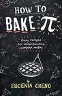 How to Bake Pi Easy recipes for understanding complex maths   Eugenia Cheng