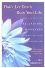Don't Let Death Ruin Your Life A Practical Guide to Reclaiming Happiness After the Death of a Loved One
