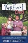 The Perfect Dad A Totally Achievable Guide to Not Messing Up Your Kids