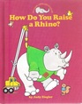 How Do You Raise a Rhino